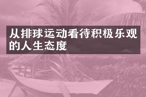 从排球运动看待积极乐观的人生态度