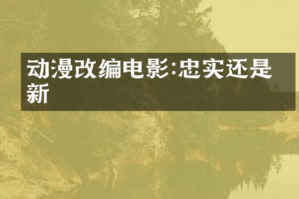 动漫改编电影:忠实还是创新