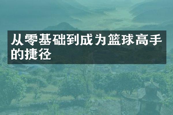 从零基础到成为篮球高手的捷径