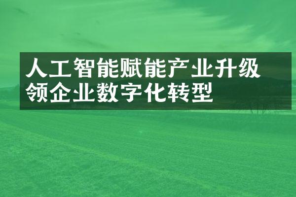 人工智能赋能产业升级 引领企业数字化转型