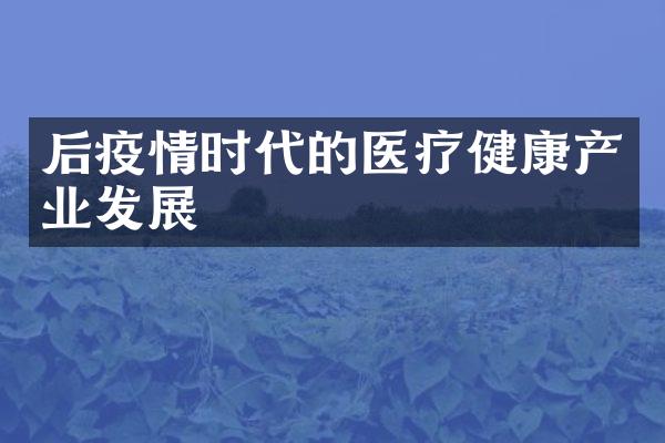 后疫情时代的医疗健康产业发展