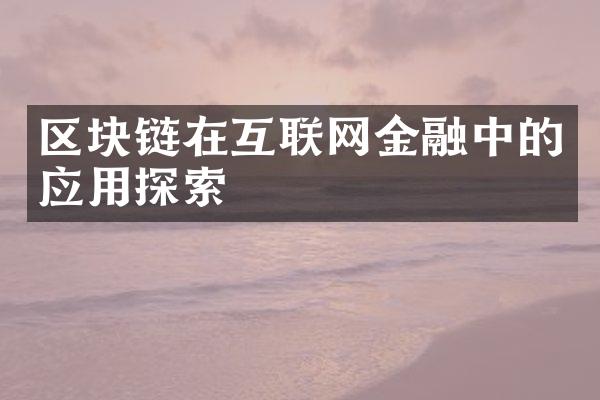 区块链在互联网金融中的应用探索