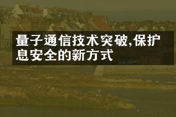 量子通信技术突破,保护信息安全的新方式