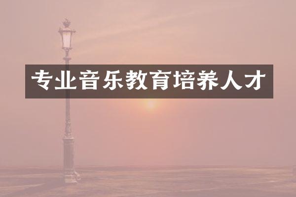 专业音乐教育培养人才