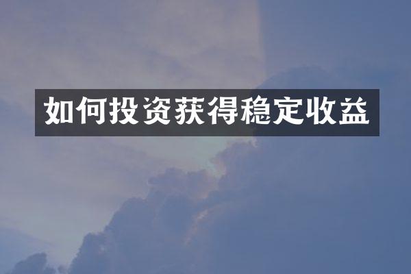 如何投资获得稳定收益