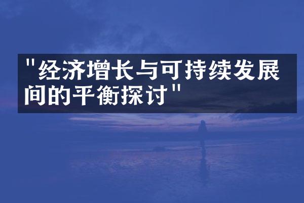 "经济增长与可持续发展之间的平衡探讨"