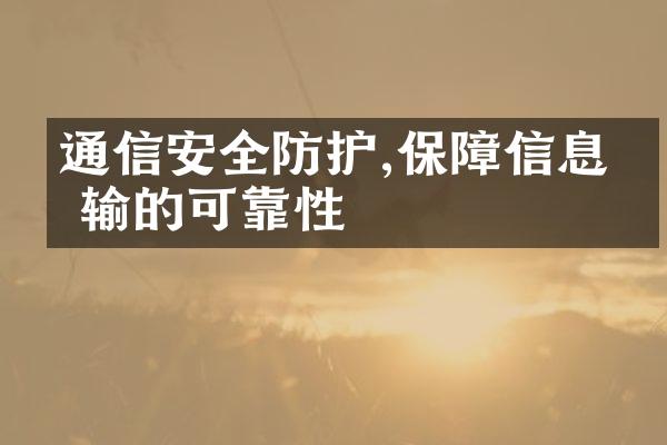 通信安全防护,保障信息传输的可靠性