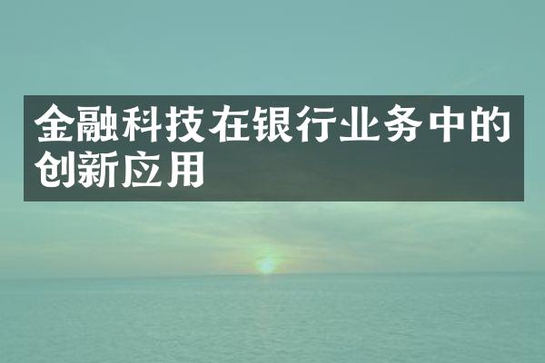 金融科技在银行业务中的创新应用