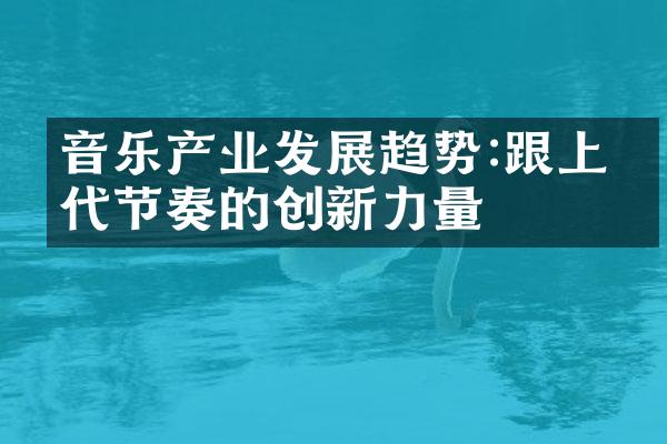 音乐产业发展趋势:跟上时代节奏的创新力量