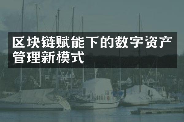 区块链赋能下的数字资产管理新模式