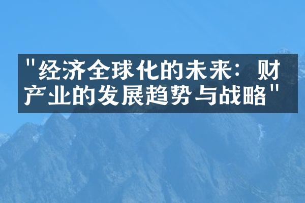 "经济全球化的未来：财经产业的发展趋势与战略"