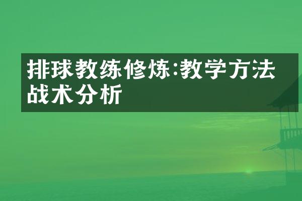 排球教练修炼:教学方法与战术分析