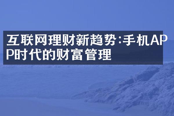 互联网理财新趋势:手机APP时代的财富管理