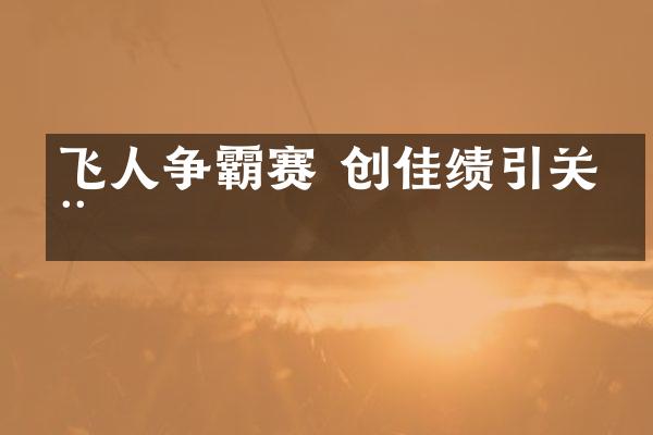 飞人争霸赛 创佳绩引关注