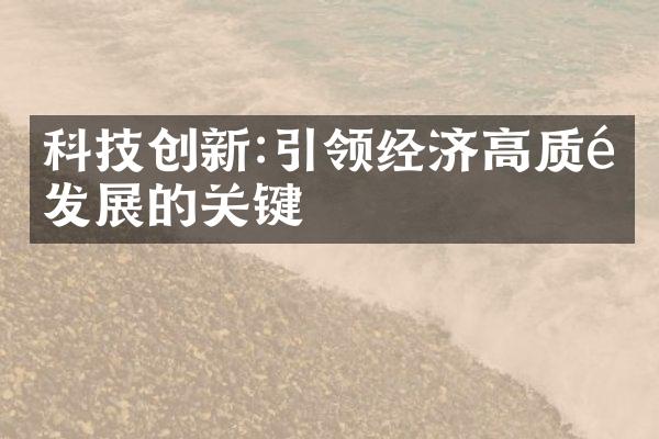 科技创新:引领经济高质量发展的关键