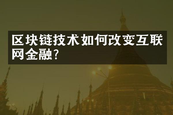 区块链技术如何改变互联网金融？