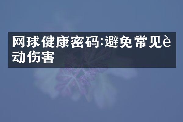 网球健康密码:避免常见运动伤害