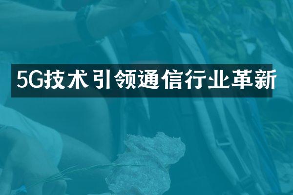 5G技术引领通信行业革新