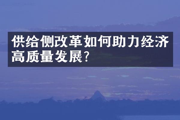 供给侧改革如何助力经济高质量发展?