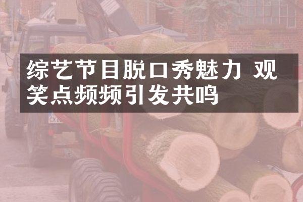 综艺节目脱口秀魅力 观众笑点频频引发共鸣