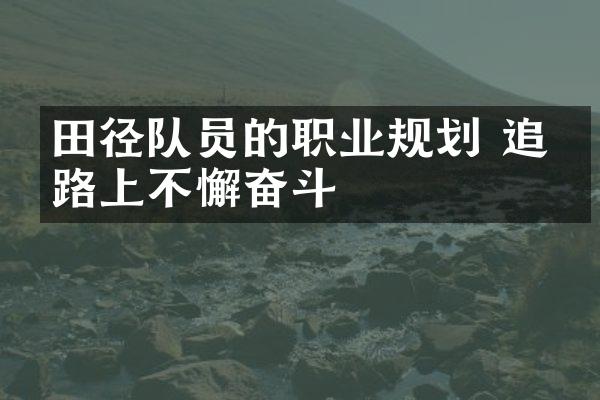 田径队员的职业规划 追梦路上不懈奋斗