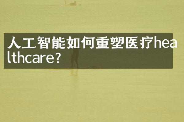 人工智能如何重塑医疗healthcare?