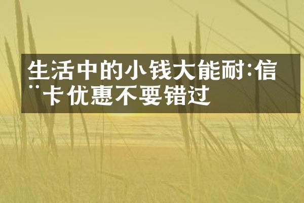 生活中的小钱大能耐:信用卡优惠不要错过