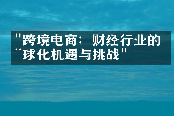 "跨境电商：财经行业的全球化机遇与挑战"