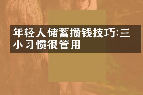 年轻人储蓄攒钱技巧:三个小惯很管用