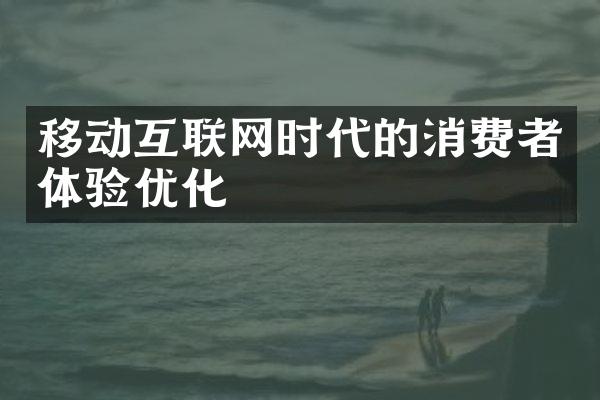 移动互联网时代的消费者体验优化