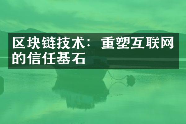 区块链技术：重塑互联网的信任基石