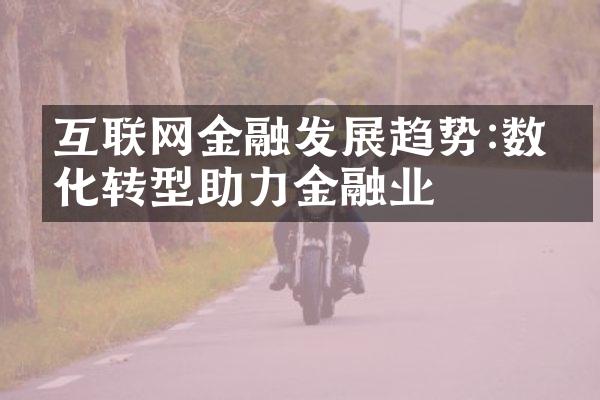 互联网金融发展趋势:数字化转型助力金融业