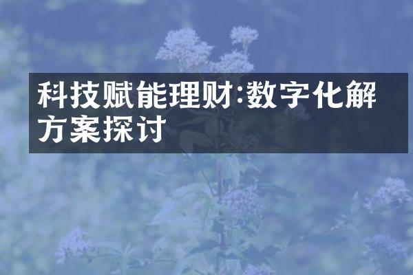 科技赋能理财:数字化解决方案探讨