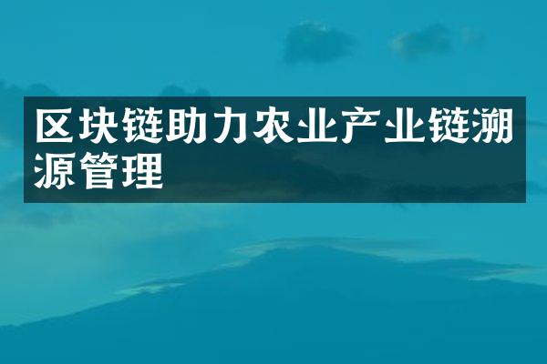 区块链助力农业产业链溯源管理