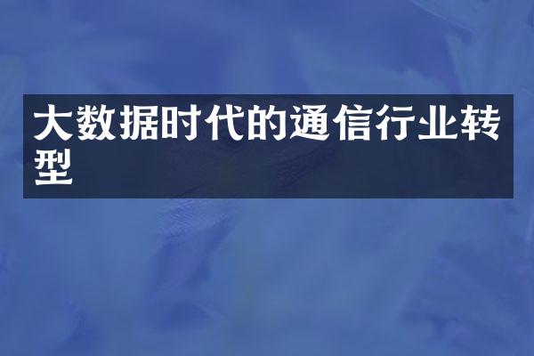 大数据时代的通信行业转型