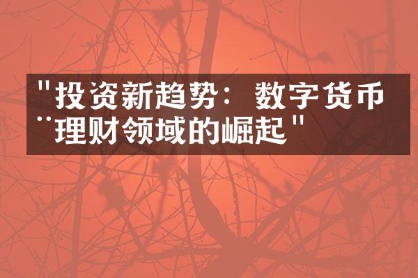 "投资新趋势：数字货币在理财领域的崛起"