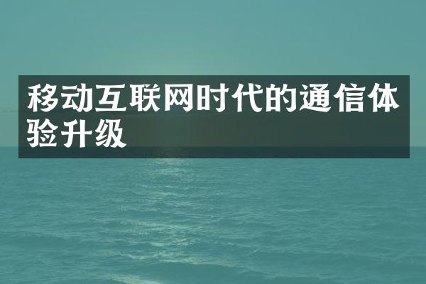 移动互联网时代的通信体验升级