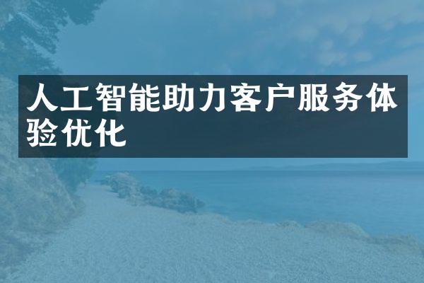 人工智能助力客户服务体验优化