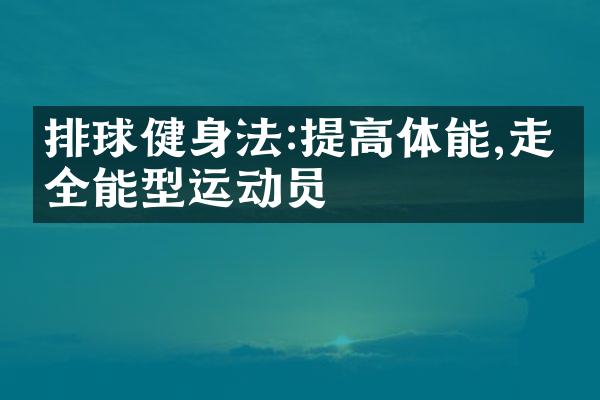 排球健身法:提高体能,走向全能型运动员