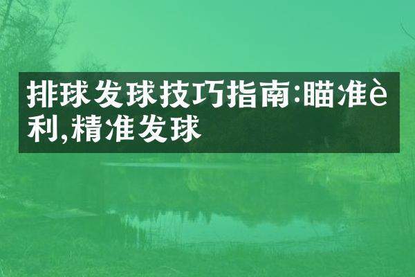 排球发球技巧指南:瞄准胜利,精准发球