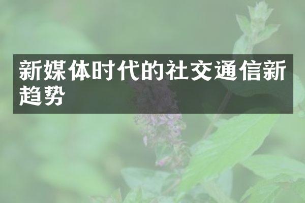 新媒体时代的社交通信新趋势