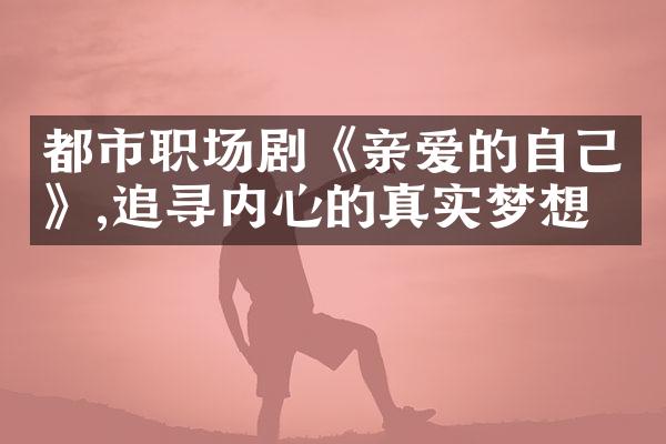 都市职场剧《亲爱的自己》,追寻内心的真实梦想