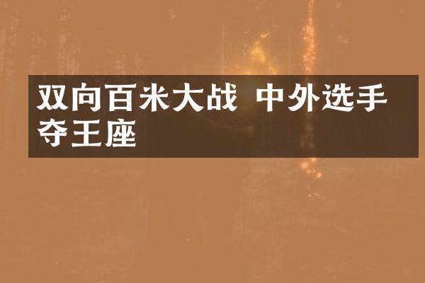 双向百米大战 中外选手争夺王座