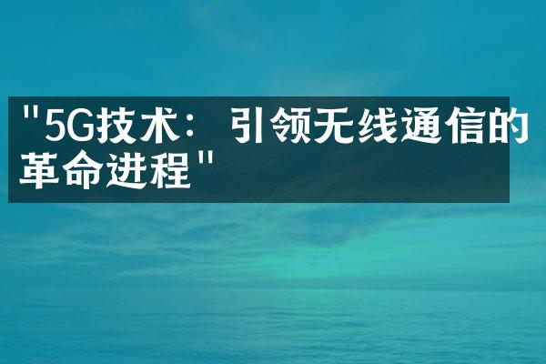 "5G技术：引领无线通信的革命进程"