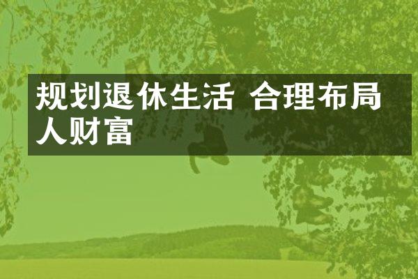 规划退休生活 合理布局个人财富