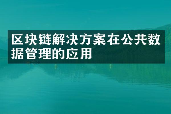 区块链解决方案在公共数据管理的应用