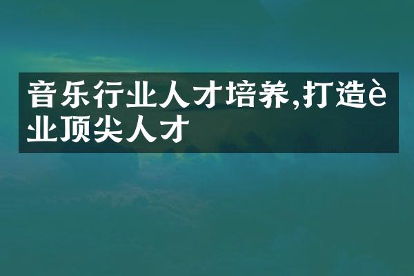 音乐行业人才培养,打造行业顶尖人才