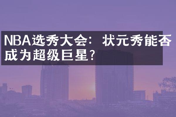 NBA选秀大会：状元秀能否成为超级巨星？