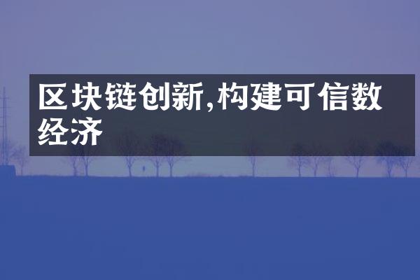 区块链创新,构建可信数字经济