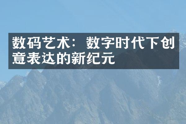 数码艺术：数字时代下创意表达的新纪元